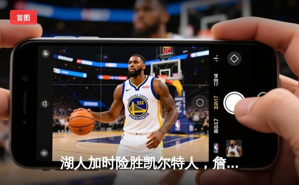 湖人加时险胜凯尔特人，詹姆斯三双浓眉关键封盖锁定胜局