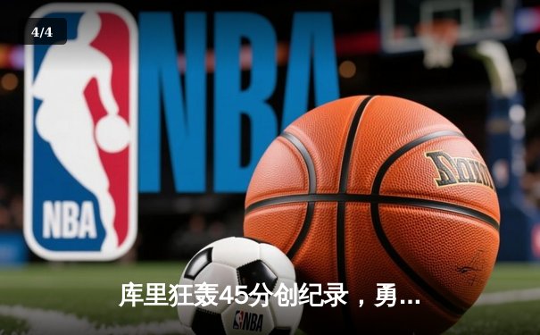 库里狂轰45分创纪录，勇士加时逆转凯尔特人迎关键胜利 - 4