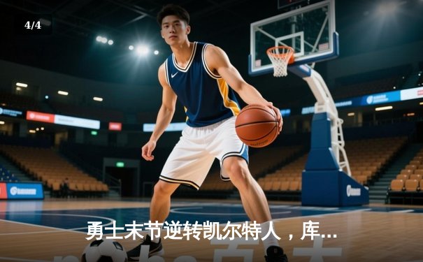 勇士末节逆转凯尔特人，库里关键三分锁定胜局 - 4