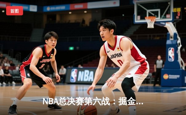NBA总决赛第六战：掘金逆转夺冠 约基奇斩获FMVP