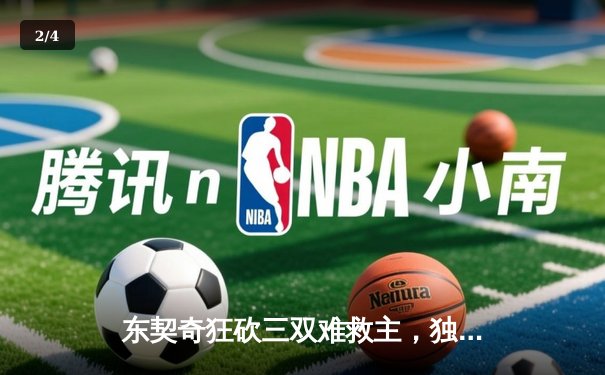 东契奇狂砍三双难救主，独行侠加时惜败凯尔特人 - 2