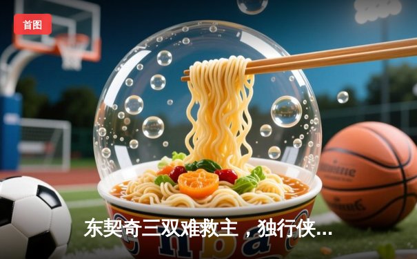 东契奇三双难救主，独行侠加时憾负凯尔特人，总决赛悬念再起