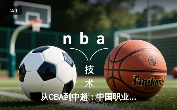 从CBA到中超：中国职业体育的转型阵痛与未来路径探析 - 2